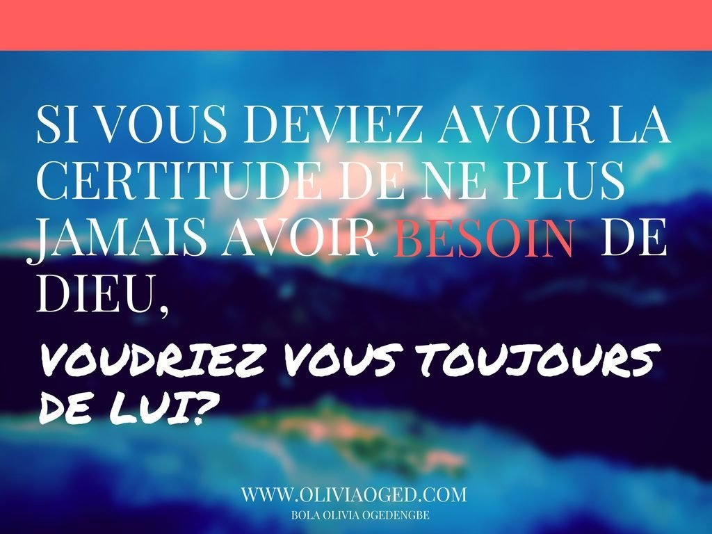 si-vous-deviez-avoir-la-certitude-de-ne-plus-jamais-avoir-besoin-de-dieu-voudriez-vous-toujours-de-lui